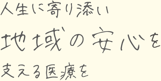人生に寄り添い 地域の安心を支える医療を